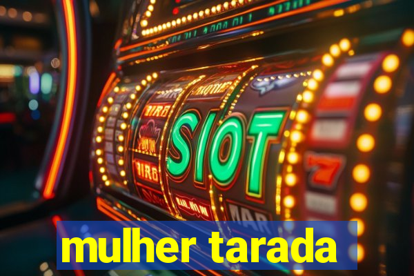 mulher tarada